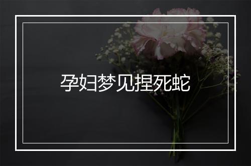 孕妇梦见捏死蛇