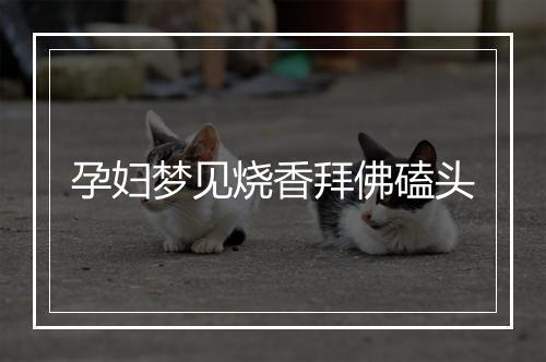 孕妇梦见烧香拜佛磕头