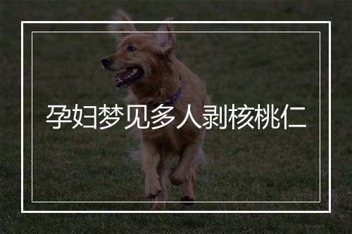 孕妇梦见多人剥核桃仁