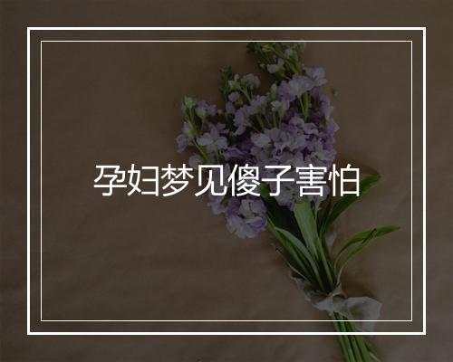 孕妇梦见傻子害怕