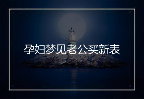 孕妇梦见老公买新表