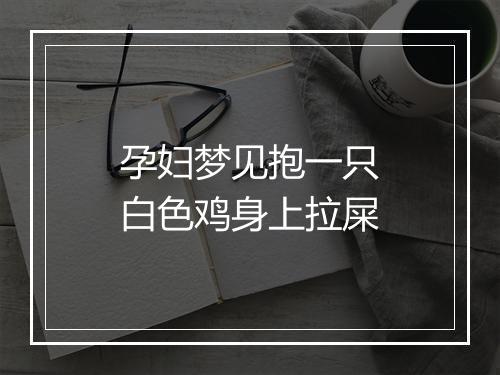 孕妇梦见抱一只白色鸡身上拉屎