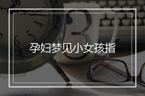 孕妇梦见小女孩指