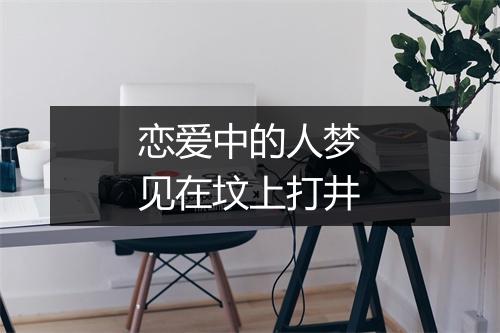 恋爱中的人梦见在坟上打井