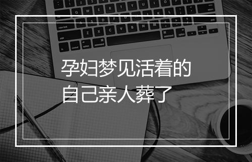 孕妇梦见活着的自己亲人葬了