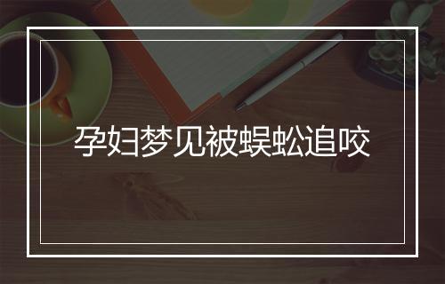 孕妇梦见被蜈蚣追咬