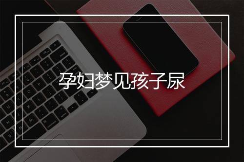 孕妇梦见孩子尿