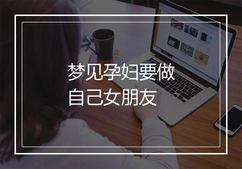 梦见孕妇要做自己女朋友