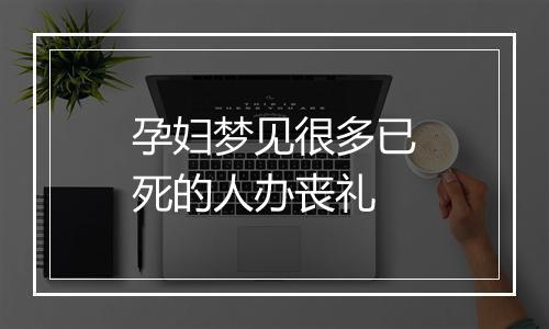 孕妇梦见很多已死的人办丧礼