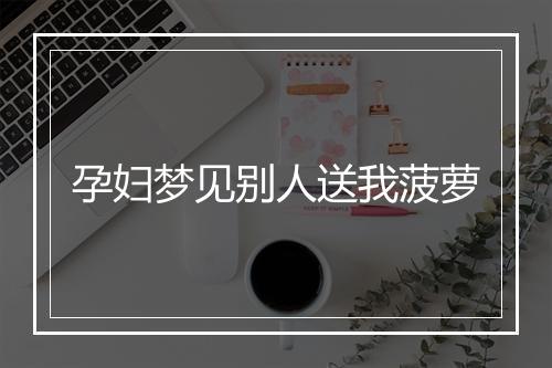 孕妇梦见别人送我菠萝