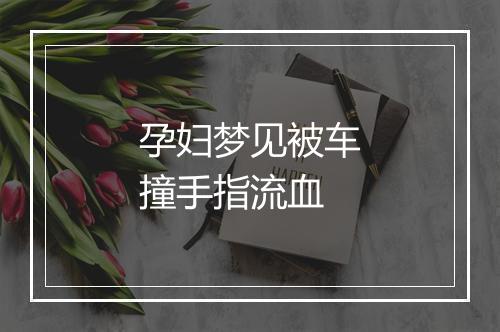 孕妇梦见被车撞手指流血