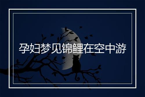 孕妇梦见锦鲤在空中游