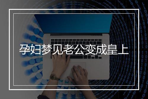 孕妇梦见老公变成皇上