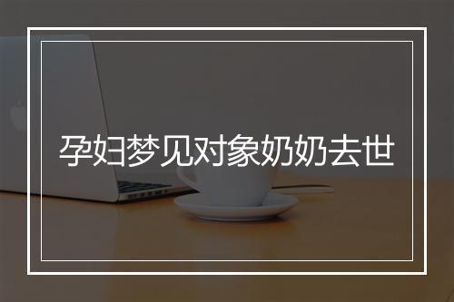 孕妇梦见对象奶奶去世