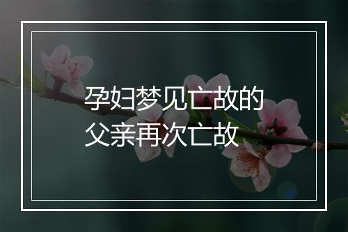 孕妇梦见亡故的父亲再次亡故