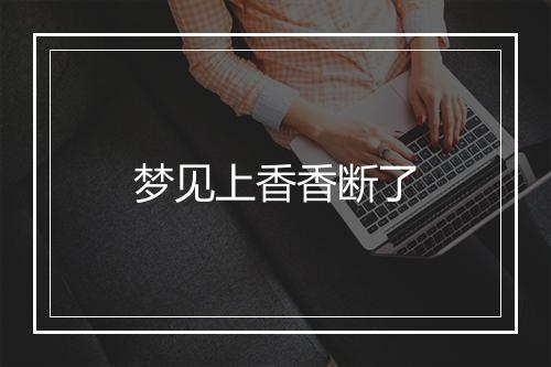 梦见上香香断了