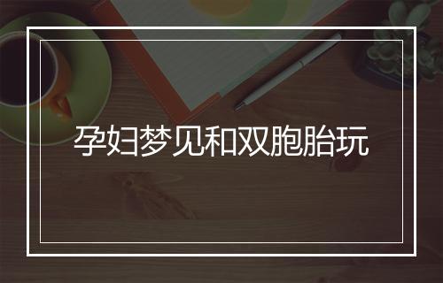 孕妇梦见和双胞胎玩