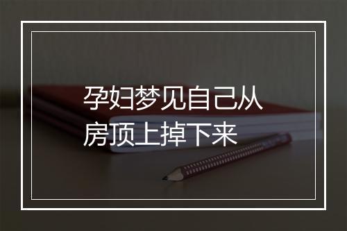 孕妇梦见自己从房顶上掉下来