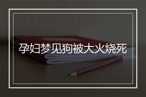 孕妇梦见狗被大火烧死