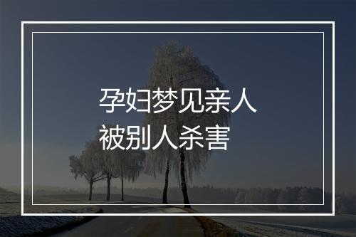 孕妇梦见亲人被别人杀害