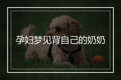 孕妇梦见背自己的奶奶