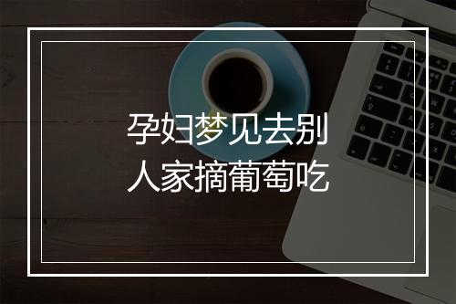 孕妇梦见去别人家摘葡萄吃