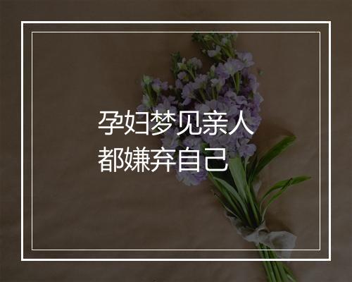 孕妇梦见亲人都嫌弃自己