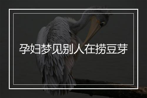 孕妇梦见别人在捞豆芽