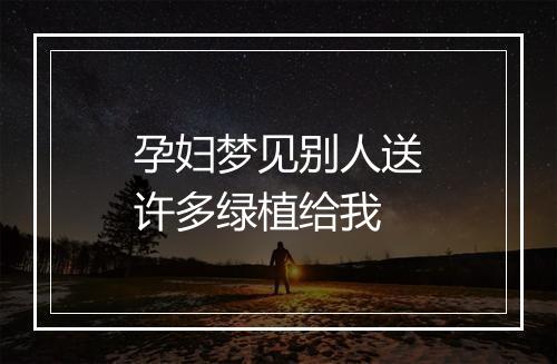 孕妇梦见别人送许多绿植给我