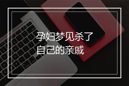 孕妇梦见杀了自己的亲戚