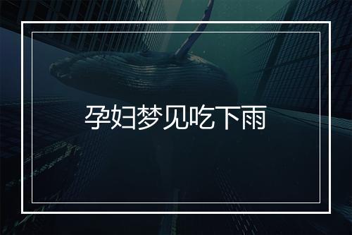 孕妇梦见吃下雨