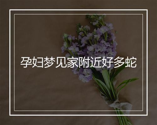 孕妇梦见家附近好多蛇