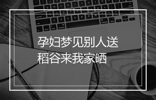 孕妇梦见别人送稻谷来我家晒