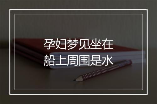 孕妇梦见坐在船上周围是水