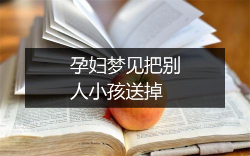 孕妇梦见把别人小孩送掉