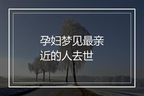 孕妇梦见最亲近的人去世