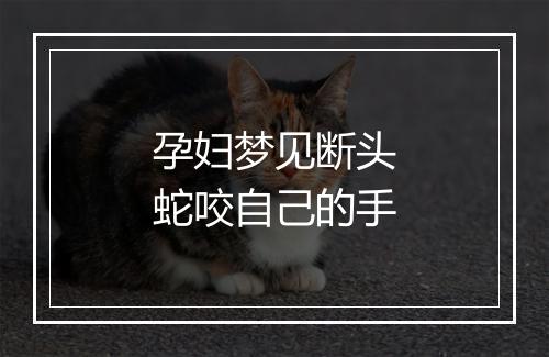 孕妇梦见断头蛇咬自己的手