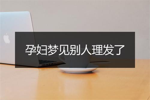 孕妇梦见别人理发了