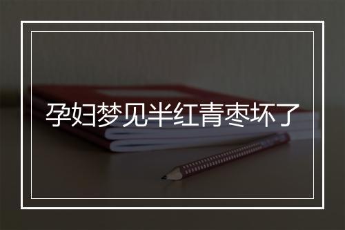 孕妇梦见半红青枣坏了