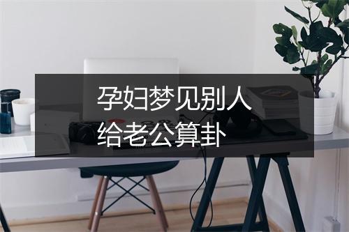 孕妇梦见别人给老公算卦