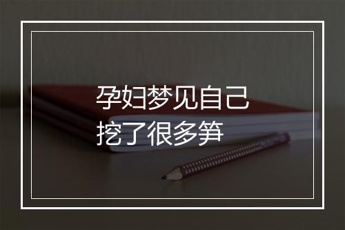 孕妇梦见自己挖了很多笋