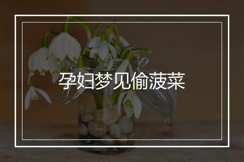 孕妇梦见偷菠菜