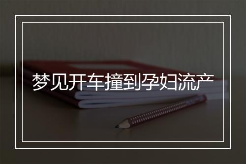 梦见开车撞到孕妇流产