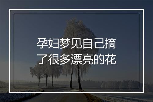 孕妇梦见自己摘了很多漂亮的花