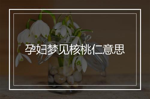 孕妇梦见核桃仁意思