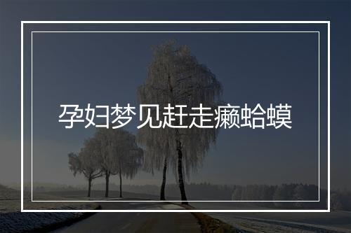 孕妇梦见赶走癞蛤蟆