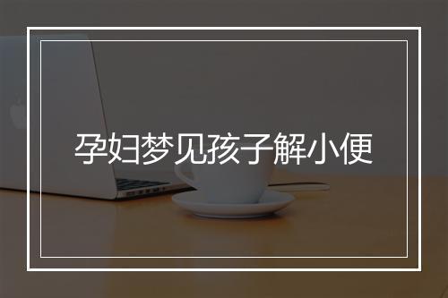 孕妇梦见孩子解小便