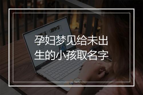 孕妇梦见给未出生的小孩取名字