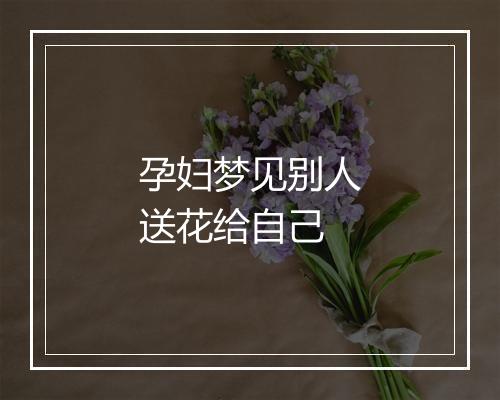 孕妇梦见别人送花给自己