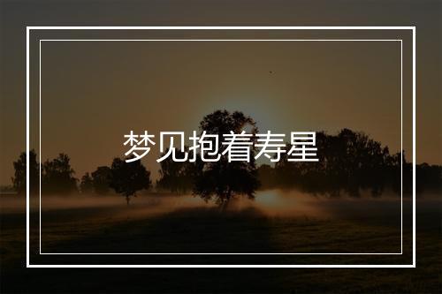 梦见抱着寿星